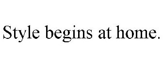 STYLE BEGINS AT HOME.