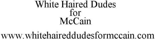 WHITE HAIRED DUDES FOR MCCAIN WWW.WHITEHAIREDDUDESFORMCCAIN.COM