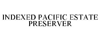 INDEXED PACIFIC ESTATE PRESERVER