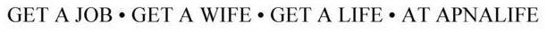 GET A JOB GET A WIFE GET A LIFE AT APNALIFE