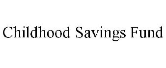 CHILDHOOD SAVINGS FUND