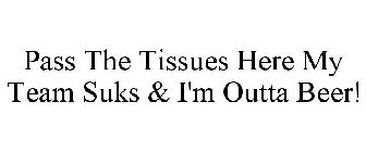 PASS THE TISSUES HERE MY TEAM SUKS & I'M OUTTA BEER!