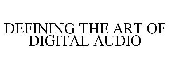 DEFINING THE ART OF DIGITAL AUDIO