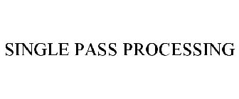 SINGLE PASS PROCESSING