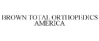 BROWN TOTAL ORTHOPEDICS AMERICA