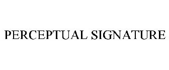 PERCEPTUAL SIGNATURE