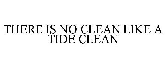 THERE IS NO CLEAN LIKE A TIDE CLEAN