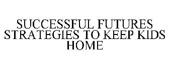 SUCCESSFUL FUTURES STRATEGIES TO KEEP KIDS HOME