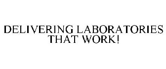 DELIVERING LABORATORIES THAT WORK!