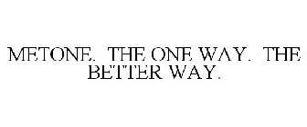 METONE. THE ONE WAY. THE BETTER WAY.