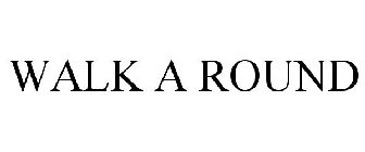 WALK A ROUND
