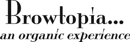 BROWTOPIA...AN ORGANIC EXPERIENCE