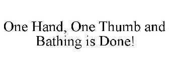 ONE HAND, ONE THUMB AND BATHING IS DONE!
