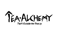 TEA ALCHEMY THINK OUTSIDE THE TEACUP