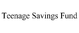 TEENAGE SAVINGS FUND