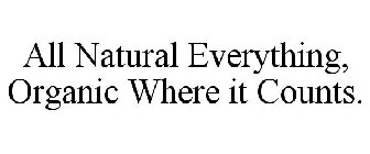 ALL NATURAL EVERYTHING, ORGANIC WHERE IT COUNTS.