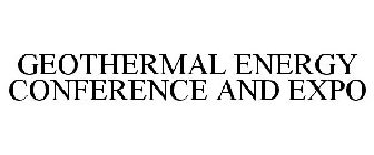 GEOTHERMAL ENERGY CONFERENCE AND EXPO