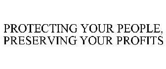 PROTECTING YOUR PEOPLE, PRESERVING YOUR PROFITS