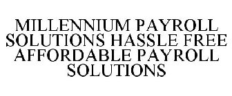 MILLENNIUM PAYROLL SOLUTIONS HASSLE FREE AFFORDABLE PAYROLL SOLUTIONS