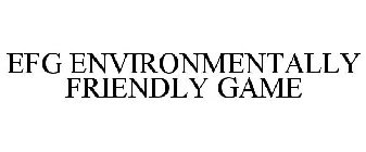 EFG ENVIRONMENTALLY FRIENDLY GAME