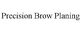 PRECISION BROW PLANING