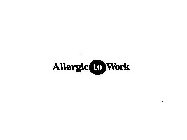 ALLERGIC TO WORK