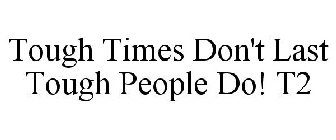 TOUGH TIMES DON'T LAST TOUGH PEOPLE DO! T2