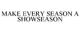 MAKE EVERY SEASON A SHOWSEASON