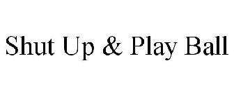 SHUT UP & PLAY BALL
