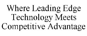 WHERE LEADING EDGE TECHNOLOGY MEETS COMPETITIVE ADVANTAGE