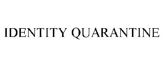 IDENTITY QUARANTINE