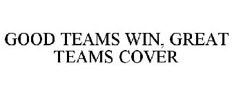 GOOD TEAMS WIN, GREAT TEAMS COVER