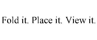 FOLD IT. PLACE IT. VIEW IT.