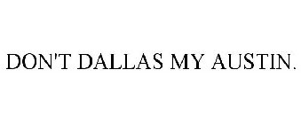 DON'T DALLAS MY AUSTIN.