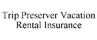 TRIP PRESERVER VACATION RENTAL INSURANCE