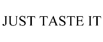 JUST TASTE IT