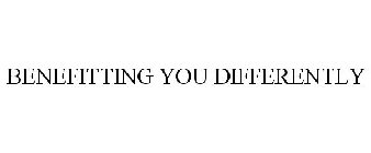 BENEFITTING YOU DIFFERENTLY