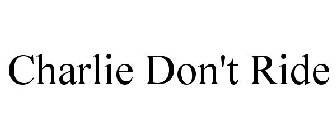 CHARLIE DON'T RIDE