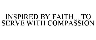 INSPIRED BY FAITH... TO SERVE WITH COMPASSION