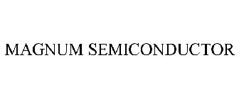 MAGNUM SEMICONDUCTOR