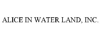 ALICE IN WATER LAND, INC.