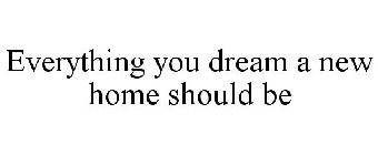 EVERYTHING YOU DREAM A NEW HOME SHOULD BE