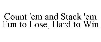 COUNT 'EM AND STACK 'EM FUN TO LOSE, HARD TO WIN