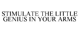 STIMULATE THE LITTLE GENIUS IN YOUR ARMS