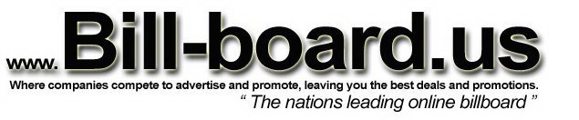 WWW.BILL-BOARD.US WHERE COMPANIES COMPETE TO ADVERTISE AND PROMOTE, LEAVING YOU THE BEST DEALS AND PROMOTIONS. THE NATIONS LEADING ONLINE BILLBOARD.