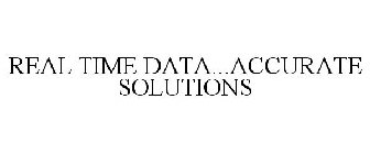 REAL TIME DATA...ACCURATE SOLUTIONS