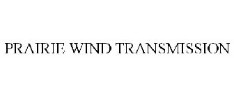 PRAIRIE WIND TRANSMISSION