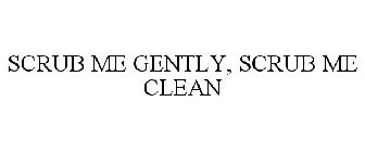 SCRUB ME GENTLY, SCRUB ME CLEAN