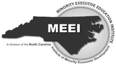 MEEI MINORITY EXECUTIVE EDUCATION INSTITUTE A DIVISION OF THE NORTH CAROLINA INSTITUTE OF MINORITY ECONOMIC DEVELOPMENT