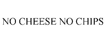 NO CHEESE NO CHIPS